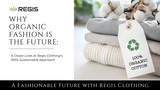 Why Organic Fashion is the Future: A Closer Look at Regis Clothing's 100% Sustainable Approach
